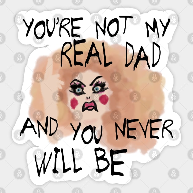 You're Not My Real Dad, and You Never Will Be Sticker by Xanaduriffic
